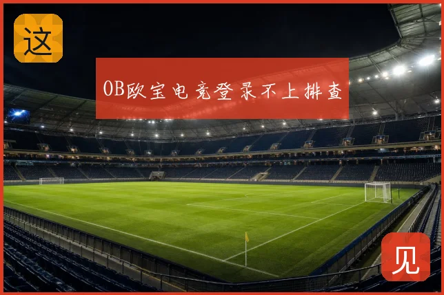 OB欧宝电竞登录不上排查