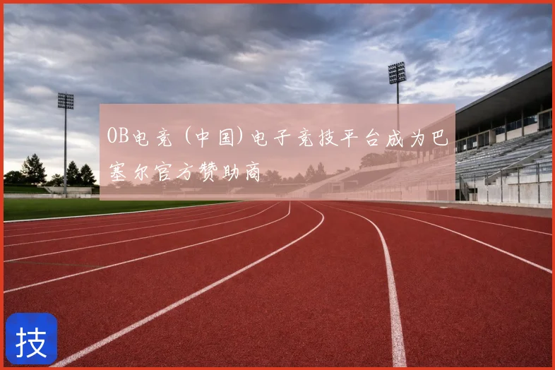 OB电竞 (中国)电子竞技平台成为巴塞尔官方赞助商