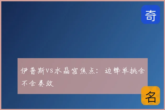 伊普斯vs水晶宫焦点:边锋单挑会不会奏效