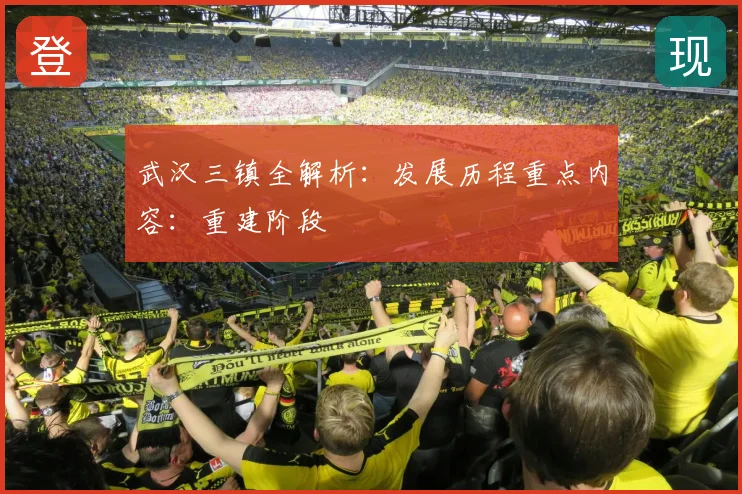 武汉三镇全解析:发展历程重点内容:重建阶段